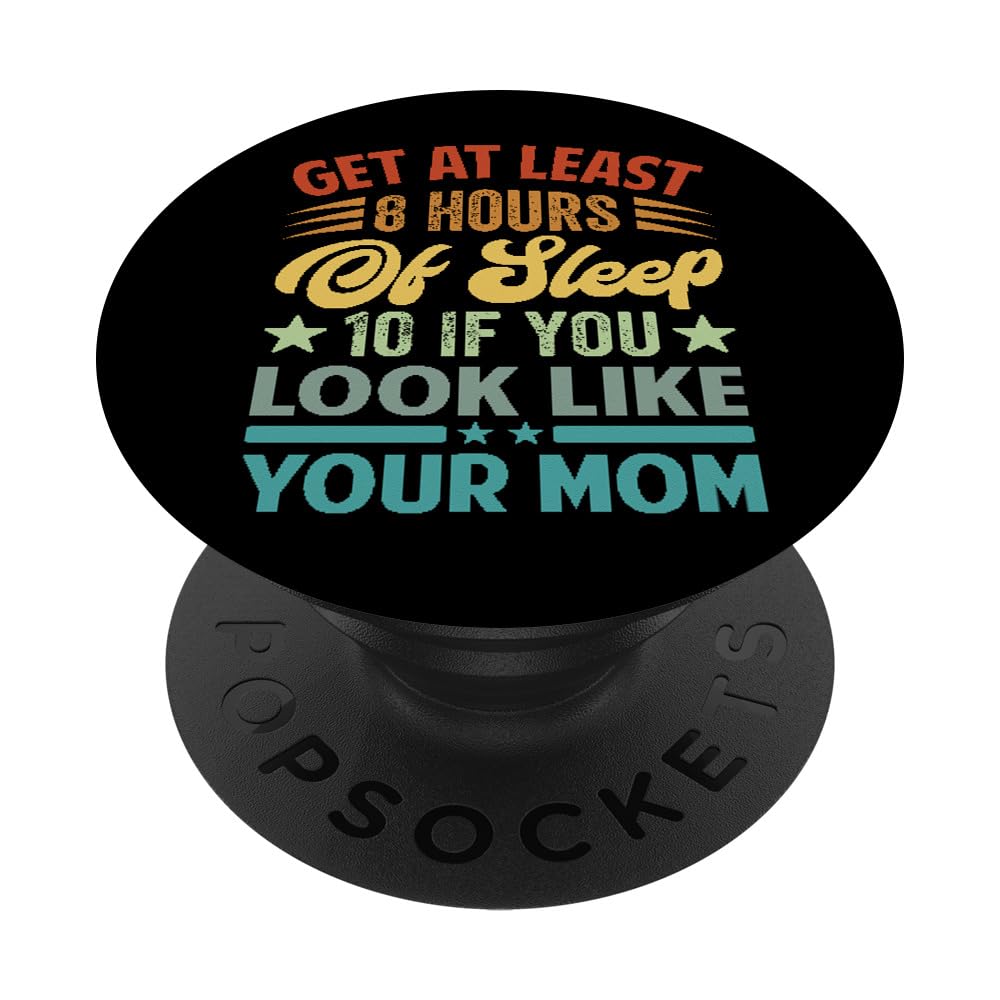 Get At Least 8 Hours Of Sleep 10 If You Look Like Your Mom PopSockets Swappable PopGrip