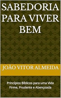 Livro Sabedoria para Viver Bem: Princípios Bíblicos para uma Vida Firme, Prudente e Abençoada