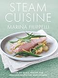 Steam Cuisine: Over 100 Quick, Healthy and Delicious Recipes for Your Steamer