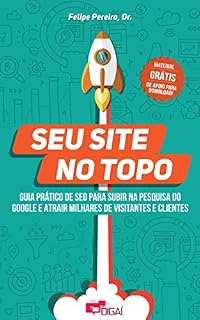 Livro Seu Site no Topo: Guia Prático de SEO para Subir na Pesquisa do Google e Atrair Milhares de Visitantes e Clientes