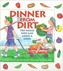 Dinner From Dirt Ten Meals Kids Can Grow And Cook Gibbs Smith Junior Book Emily Scott