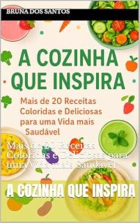 Livro A cozinha que inspira: Mais de 20 Receitas Coloridas e Deliciosas para uma Vida mais Saudável