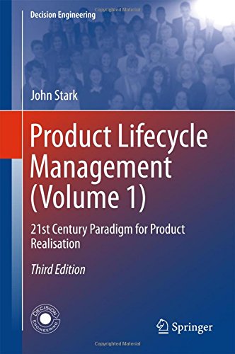 Product Lifecycle Management (Volume 1): 21st Century Paradigm for Product Realisation (Decision Engineering), by John Stark Product Lifecycle Management (Volume 1): 21st Century Paradigm for Product Realisation (Decision Engineering), by John Stark