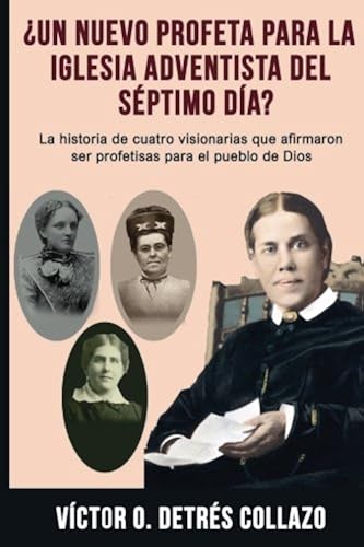 Download ¿Un nuevo profeta para la Igesia Adventista del Séptimo Día?: La historia de cuatro visionarias que afirmaron ser profetisas para el pueblo de Dios PDF