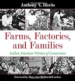 Farms, Factories, and Families: Italian American Women of Connecticut by Anthony V. Riccio, Mary Ann McDonald Carolan