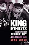 King of Thieves: The Adventures of Arthur Delaney & the Kangaroo Gang by 