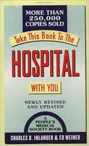 Take This Book To The Hospital With You A Consumer Guide To Surviving Your Hospital Stay Inlander Charles B 9780312963262 Amazon Com Books