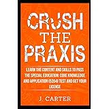 Crush the Praxis: Learn the Content and Skills to Pass the Special Education: Core Knowledge and Applications (5354) Exam and Get Your License: Special Education Core Knowledge and Applications (5354)