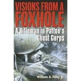 Visions from a Foxhole: A Rifleman in Patton's Ghost Corps