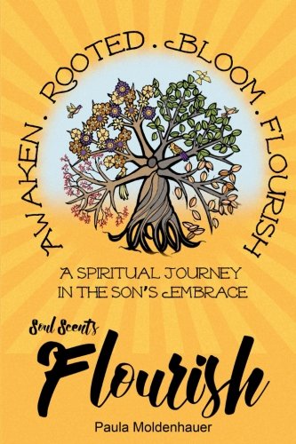 Soul Scents: Flourish: A Spiritual Journey in the Son's Embrace (Volume 4)