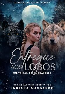 Livro ENTREGUE AOS LOBOS: um trisal de omegaverso (Lobos de Auckland Livro 1)