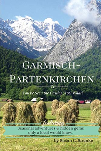 Garmisch-Partenkirchen: You've Seen the Castles...Now What? by Susan C Steinke