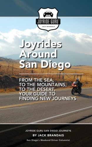 Joyrides Around San Diego: From the Sea, to the Mountains, to the Desert, Your Guide To Finding New Journeys