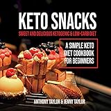 Keto Snacks: Sweet and Delicious Ketogenic & Low-Carb Diet, a Simple Keto Diet Cookbook for Beginner by 