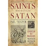 Saints Who Battled Satan: Seventeen Holy Warriors Who Can Teach You How to Fight the Good Fight and Vanquish Your Ancient Enemy