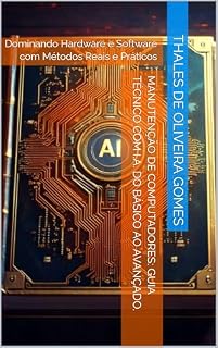 Livro Manutenção de Computadores: Guia Técnico com I.A. do Básico ao Avançado.: Dominando Hardware e Software com Métodos Reais e Práticos