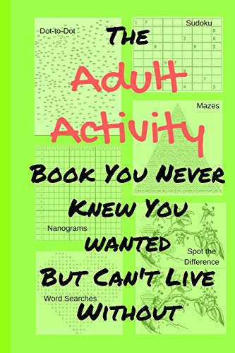 The Adult Activity Book You Never Knew You Wanted But Can't Live Without: With Games, Coloring, Sudoku, Puzzles and More. by Tamara L Adams