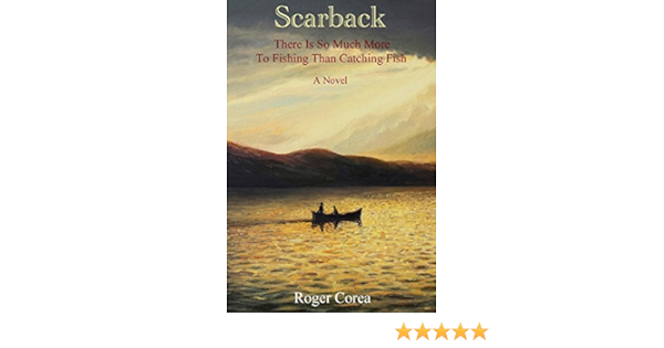 Scarback There Is So Much More To Fishing Than Catching Fish Corea Roger 9781495996368 Amazon Com Books
