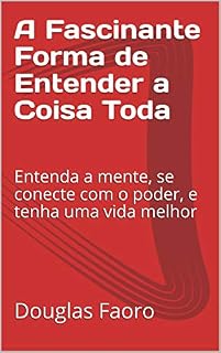 Livro A Fascinante Forma de Entender a Coisa Toda: Entenda a mente, se conecte com o poder, e tenha uma vida melhor