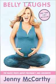 Belly Laughs The Naked Truth About Pregnancy And Childbirth Mccarthy Jenny 9780738210070 Amazon Com Books