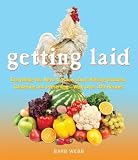 Getting Laid: Everything You Need to Know About Raising Chickens, Gardening and Preserving ― with