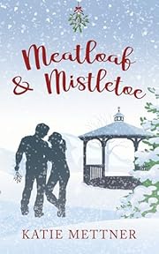 Meatloaf And Mistletoe: A Christmas Romance RomCom (Bells Pass Book 1)