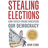 Stealing Elections: How Voter Fraud Threatens Our Democracy