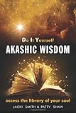 Do It Yourself Akashic Wisdom: Access the Library of Your Soul by 