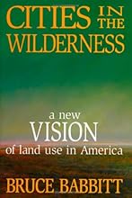 Cities in the Wilderness: A New Vision of Land Use in America