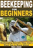 Beekeeping for Beginners: Beekeeping Secrets They Don't Want You to Know About