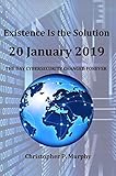 Existence Is the Solution: 20 January 2019 The Day Cybersecurity Changed FOREVER by Christopher Murphy, AnnMarie Murphy