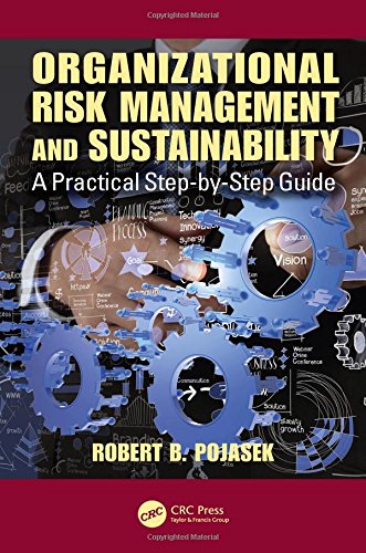 Organizational Risk Management and Sustainability: A Practical Step-by-Step Guide, by Robert B. Pojasek Organizational Risk Management and Sustainability: A Practical Step-by-Step Guide, by Robert B. Pojasek