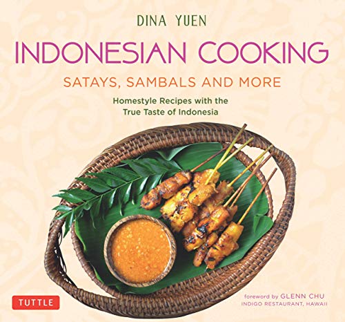 Indonesian Cooking: Satays, Sambals and More: Homestyle Recipes with the True Taste of Indonesia by Dina Yuen