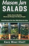 Mason Jar Salads: Quick, Easy & Healthy Mason Jar Recipes For Busy People: Salad Recipes For One Wit Mason Jar Salads: Quick, Easy & Healthy Mason Jar Recipes For Busy People: Salad Recipes For One Wit