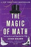 The Magic of Math: Solving for x and Figuring Out Why by Arthur Benjamin