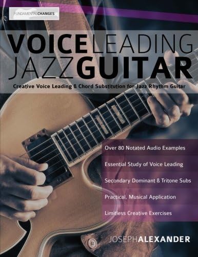 Voice Leading Jazz Guitar: Creative Voice Leading and Chord Substitution for Jazz Rhythm Guitar (Guitar Chords in Context)