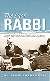 William Kolbrener, "The Last Rabbi: Joseph Soloveitchik and Talmudic Tradition" (Indiana UP, 2016)