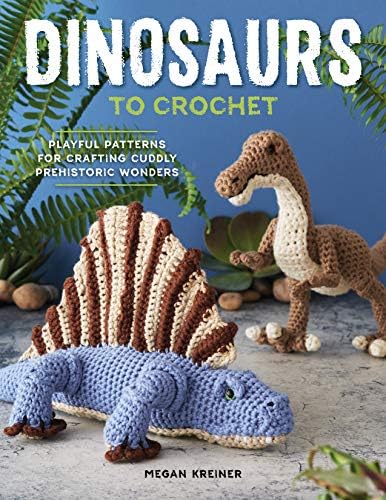Dinosaurs to Crochet: Playful Patterns for Crafting Cuddly Prehistoric Wonders Paperback – June 28, 2019