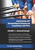 Implementing SAP Business Objects Planning and Consolidation (SAP BPC) Volume II: Advanced Concepts (Volume 2)