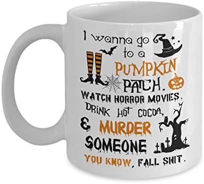 Halloween Mug Print - I Wanna Go To a Pumpkin Patch Watch Horror Movies Murder Someone Coffee Gifts - 11, 15oz Novelty C-Shape Handle Large Best Tea Cup - Special Occasion Gift for Women, Kid, Pattern