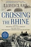 Crossing the Rhine: Breaking into Nazi Germany 1944 and 1945--The Greatest Airborne Battles in History