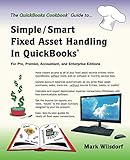 Simple/Smart Fixed Asset Handling in QuickBooks: For Pro, Premier, Accountant, and Enterprise Editions (QuickBooks CookbookTM) by Mark Wilsdorf