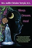 Sleep, Dream, Heal: Nocturnal Blessings to Help You Sleep, Improve Your Health and Discover the Wisd by 