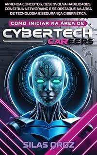 Livro Como Iniciar na Área de Tecnologia e Segurança Cibernética: Cybertech Careers