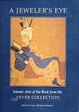 A Jeweler's Eye: Islamic Arts of the Book from the Vever Collection by 