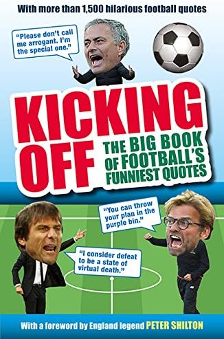 Kicking Off: The Big Book of Football's Funniest Quotes Paperback – 10 Aug. 2017