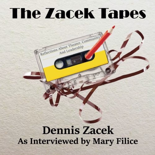 The Zacek Tapes: Reflections About Theater, Community And Leadership by Dennis Zacek, Mary Filice
