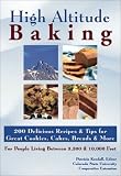 High Altitude Baking: 200 Delicious Recipes & Tips for Great Cookies, Cakes, Breads & More : For Peo by 