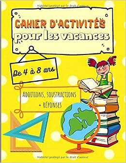 Cahier D Activites Pour Les Vacances Additions Et Soustractions Reponses Livre De Mathematiques Pour Entrainer Vos Enfants Et Maintenir Le Niveau Pauses D Ecole Format French Edition Edition Maths