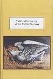 Vatican Diplomacy at the United Nations : A History of Catholic Global Engagement, Melnyk, Roman/A., 0773438815